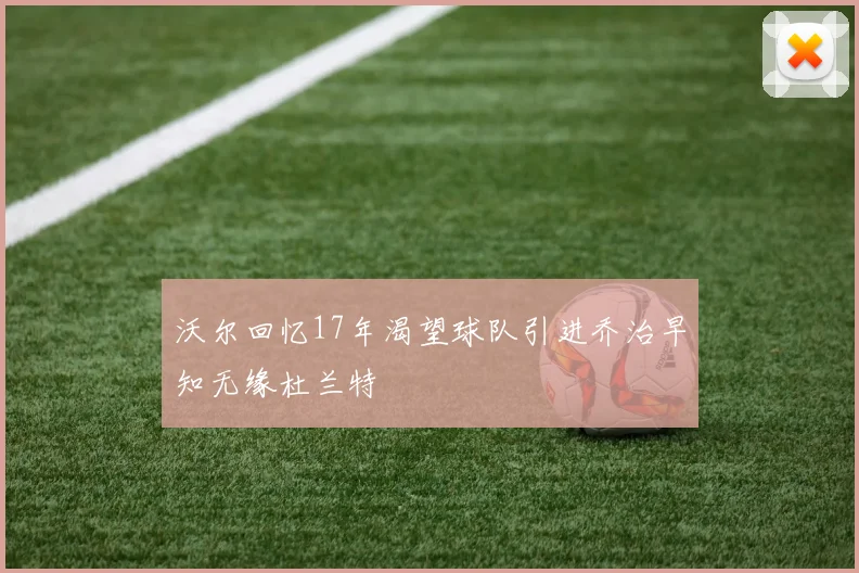 沃尔回忆17年渴望球队引进乔治早知无缘杜兰特