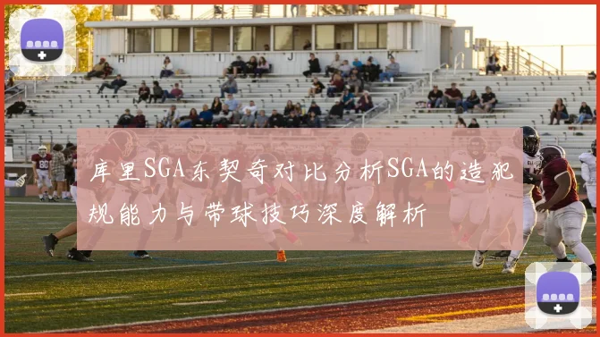 库里SGA东契奇对比分析SGA的造犯规能力与带球技巧深度解析